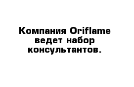 Компания Oriflame ведет набор консультантов.